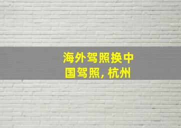 海外驾照换中国驾照, 杭州